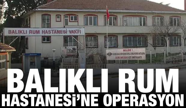 Balıklı Rum Hastanesi'ne operasyon