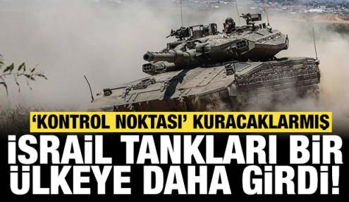 İsrail tankları bir ülkeye daha girdi: 'Kontrol noktası' kuracaklarmış!