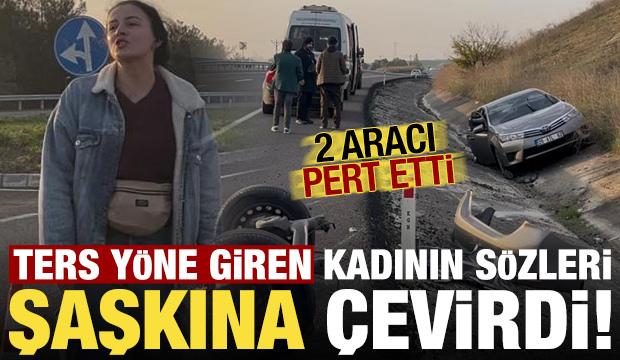 Ters yöne girip 2 aracı pert etti! Kazaya sebep olan kadının söyledikleri şaşkına çevirdi