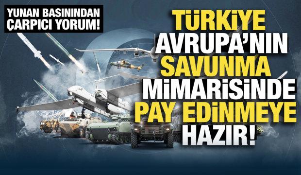 Yunan basını yazdı: Türkiye, Avrupa'nın savunma mimarisinde pay edinmeye hazır!