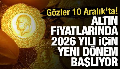Altın fiyatlarında 2026 yılı için yeni dönem başlıyor: Gözler 10 Aralık'ta! 