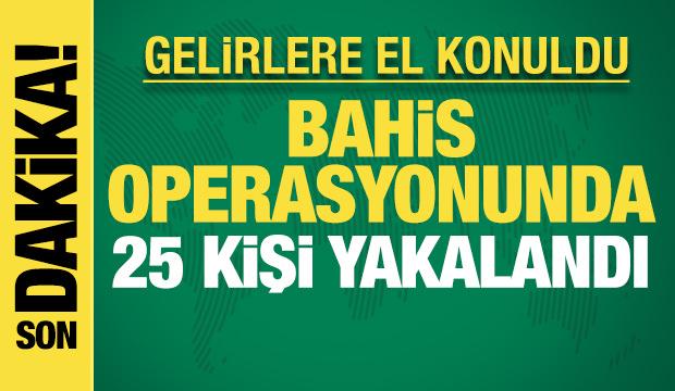 Bahis operasyonunda 25 şüpheli yakalandı