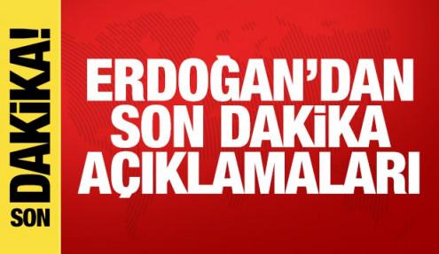 Cumhurbaşkanı Erdoğan'dan son dakika açıklamaları