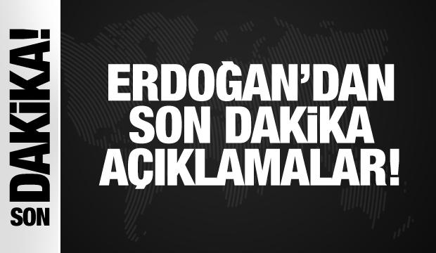 Erdoğan'dan son dakika açıklamalar