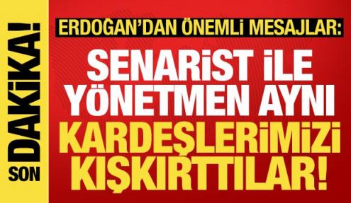 Erdoğan'dan tarihe not düşen mesajlar: Senarist-yönetmen aynı kardeşlerimizi kışkırttılar!