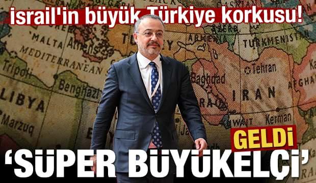 İsrail'in büyük Türkiye korkusu! 'Süper büyükelçi' geldi