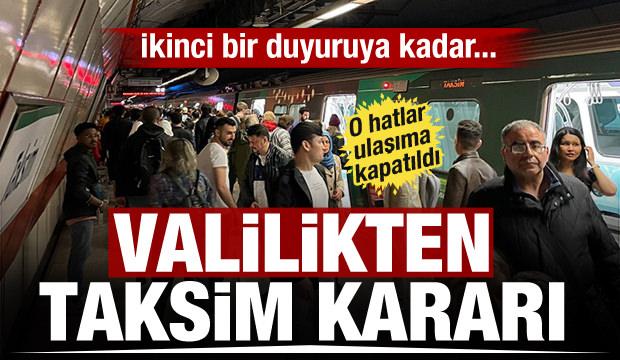 İstanbul Valiliği'nden Taksim kararı! O hatlar ulaşıma kapatılıyor