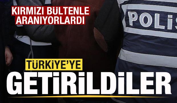 Kırmızı bültenle aranıyorlardı! Türkiye'ye getirildiler
