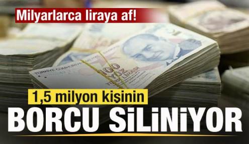 Milyarlarca liraya af! 1,5 milyon kişinin borcu siliniyor!