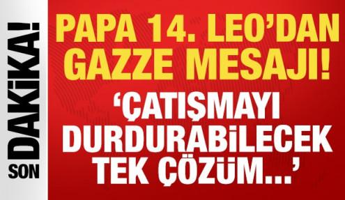 Papa 14. Leo'dan Gazze mesajı: Çatışmayı durdurabilecek tek çözüm...