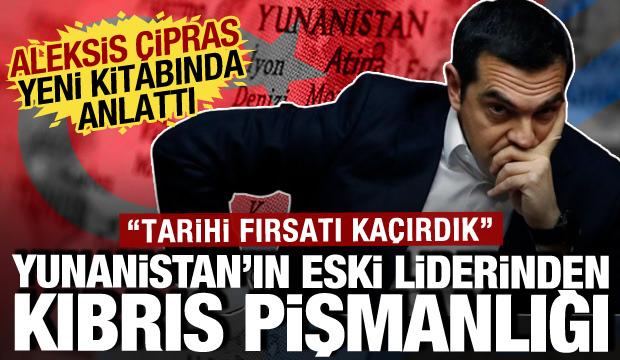 Yunanistan eski lider Çipras'tan Kıbrıs pişmanlığı: Türkiye'ye karşı fırsatı kaçırdık!