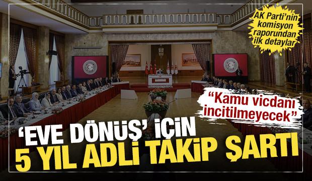 AK Parti'den 'komisyona sunulacak rapor' açıklaması: Eve dönüş düzenlemesi de yer alacak