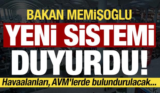Bakan Memişoğlu duyurdu: Havaalanları, AVM'lerde bulundurulacak!
