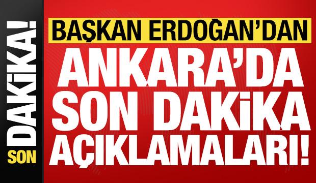 Başkan Erdoğan'dan Ankara'da son dakika açıklamaları!