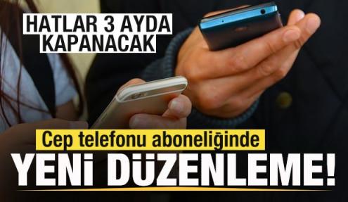 Cep telefonu aboneliğinde yeni düzenleme! Hatlar 3 ayda kapanacak