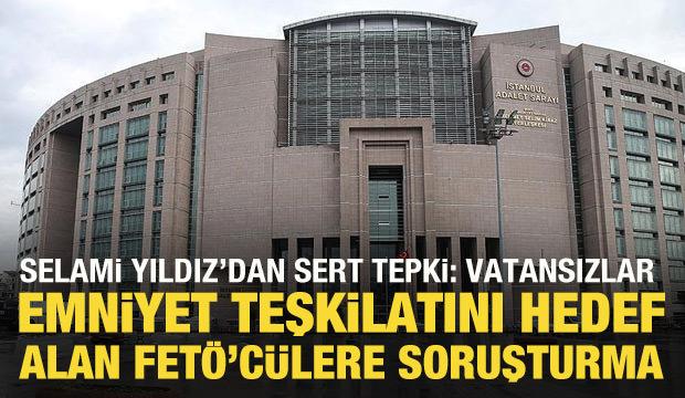 Emniyet teşkilatını hedef alan FETÖ'cüler hakkında soruşturma