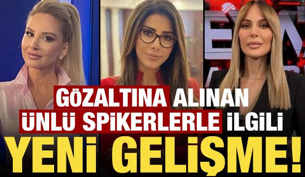 Gözaltına alınan ünlü spikerlerle ilgili yeni gelişme!