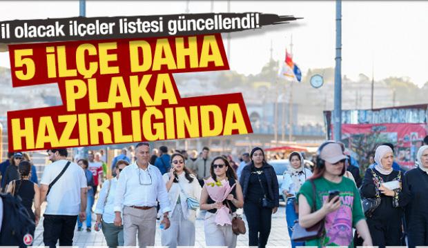 İl olacak ilçeler listesi güncellendi! 5 ilçe daha plaka hazırlığında