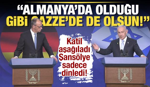Netanyahu Başbakan Merz'in yüzüne söyledi: Almanya'da olduğu gibi Gazze'de de olsun