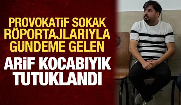 Provokatif sokak röportajlarıyla biliniyordu: Arif Kocabıyık tutuklandı