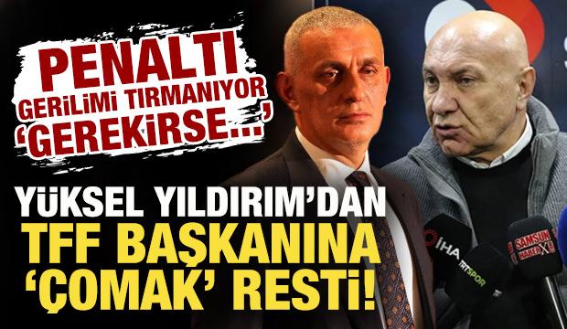 Samsunspor başkanı Yüksel Yıldırım'dan TFF başkanına rest: Gerekirse...