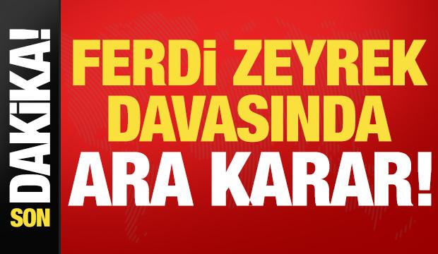 Son dakika: Ferdi Zeyrek davasında ara karar!