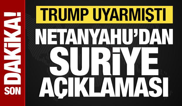 Trump'tan uyarı alan Netanyahu'dan Suriye açıklaması