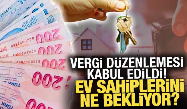 Vergi düzenlemesi kabul edildi! Ev sahiplerini ne bekliyor?