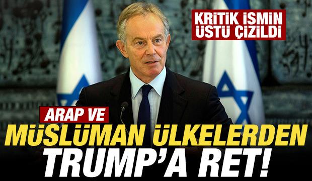 Arap ve Müslüman ülkelerden Trump'a ret! Bomba Tony Blair iddiası