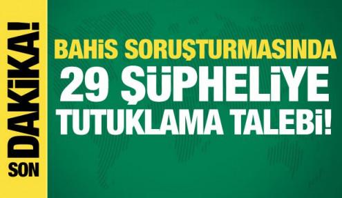 Bahis soruşturmasında 29 şüpheliye tutuklama talebi!
