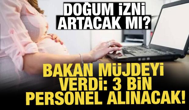 Bakan müjdeyi verdi: 3 bin personel alınacak! Doğum izni artacak mı?