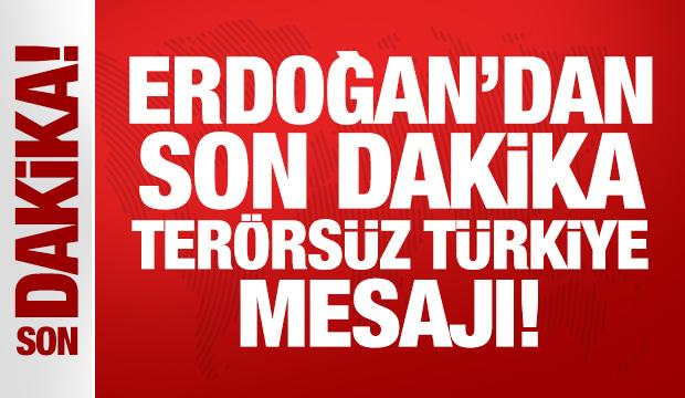 Başkan Erdoğan'dan son dakika Terörsüz Türkiye mesajı