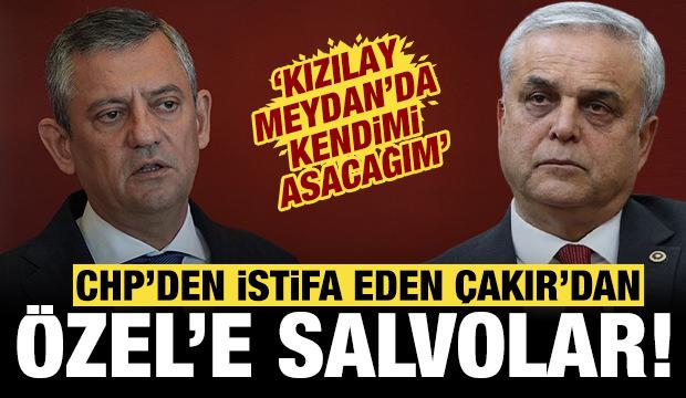 CHP'den istifa eden Çakır'dan Özgür Özel'e salvo: Kızılay Meydan'da kendimi asacağım