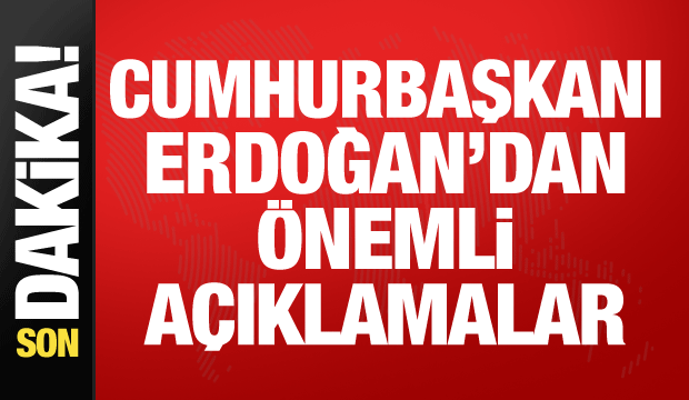 Cumhurbaşkanı Erdoğan'dan önemli açıklamalar