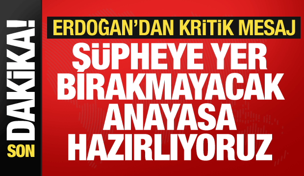Cumhurbaşkanı Erdoğan'dan yeni anayasa mesajı: Şüpheye yer bırakmayacak!