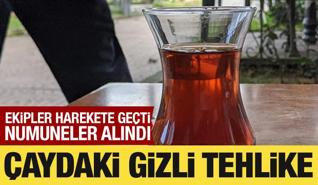 Ekipler harekete geçti: Çaydaki gizli tehlike! Numuneler alındı