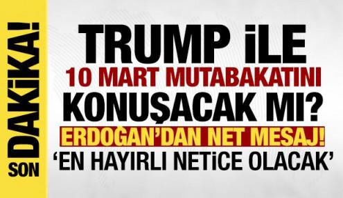 Erdoğan, Trump ile 10 Mart mutabakatını görüşecek mi? 'En hayırlı netice olacak'