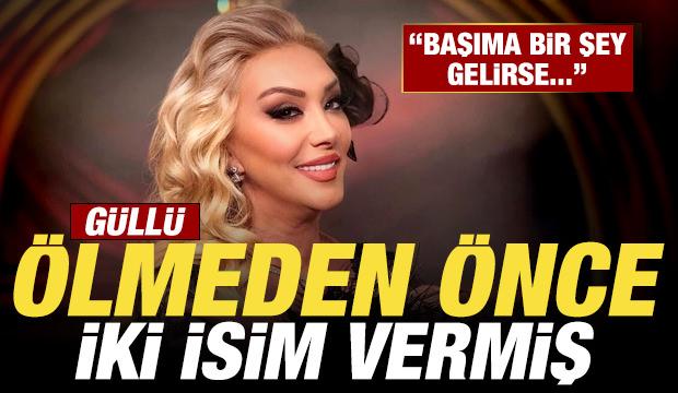 Güllü'nün ölmeden önce iki isim verdiği ortaya çıktı: Başıma bir şey gelirse...