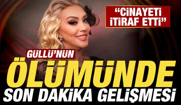Güllü'nün ölümünde son dakika gelişmesi: Cinayeti itiraf etti