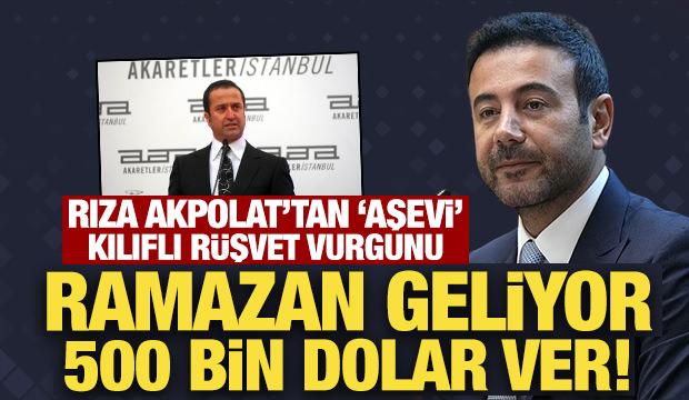 Rıza Akpolat'tan 'aşevi' kılıflı r&uuml;şvet vurgunu: Ramazan geliyor 500 bin dolar ver!