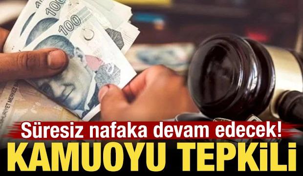 Süresiz nafaka devam edecek! Mağdurlar tepkili