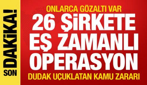 26 şirkete eş zamanlı operasyon! Onlarca gözaltı var! Dudak uçuklatan kamu zararı