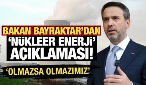 Bakan Bayraktar'dan nükleer enerji açıklaması: 'Olmazsa olmaz unsurlarımızdan bir tanesi'