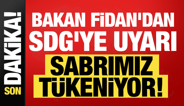 Bakan Fidan'dan SDG'ye net uyarı: Sabrımız tükeniyor!