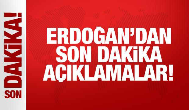 Cumhurbaşkanı Erdoğan'dan son dakika açıklamalar
