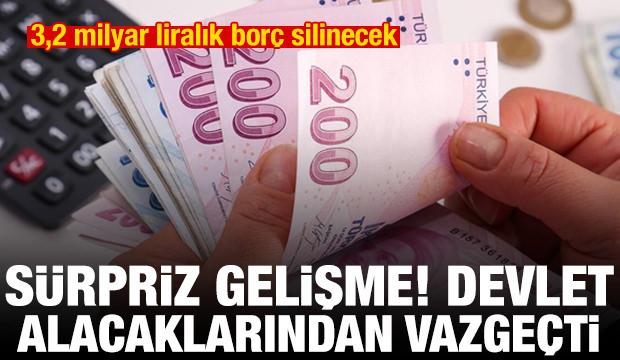 Devlet alacaklarından vazgeçti! 3,2 milyar liralık borç silinecek
