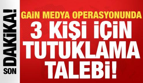 Gain Medya operasyonunda 3 kişi için tutuklama talebi