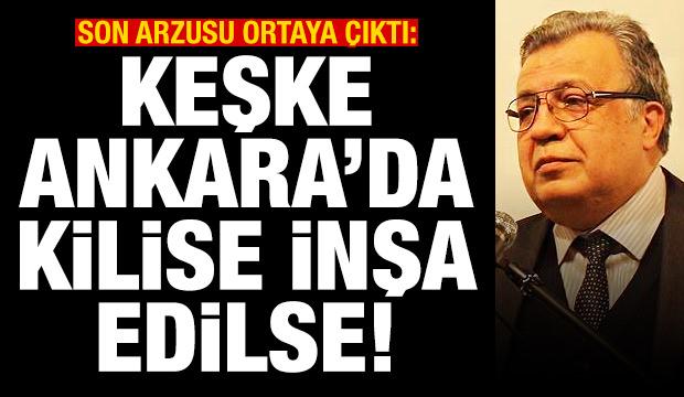 Karlov'un son arzusu ortaya çıktı: Keşke Ankara'da Ortodoks kilisesi inşa edilse