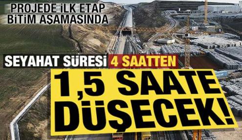 Projenin ilk etabında sona doğru! Seyahat süresi 4 saatten 1,5 saate düşecek...