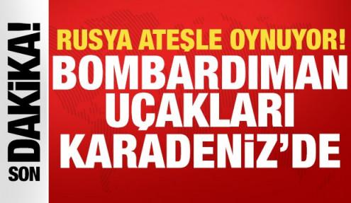 Rusya ateşle oynuyor: Uzun menzilli bombardıman uçakları Karadeniz'de!